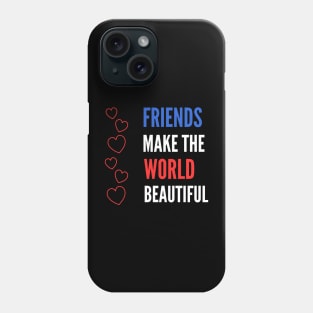 Friends make the world beautiful Phone Case