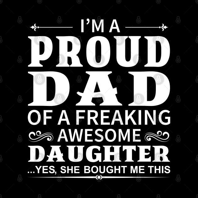 I'm A Proud Dad of A Freaking Awesome Daughter by DragonTees