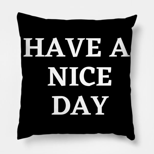 Have a nice day Pillow by Word and Saying