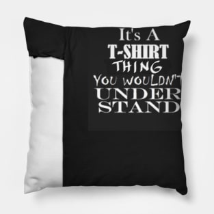 It's A T-Shirt Thing Pillow