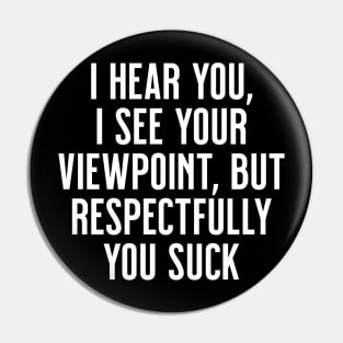 I hear you, I see your viewpoint, but respectfully you suck Pin