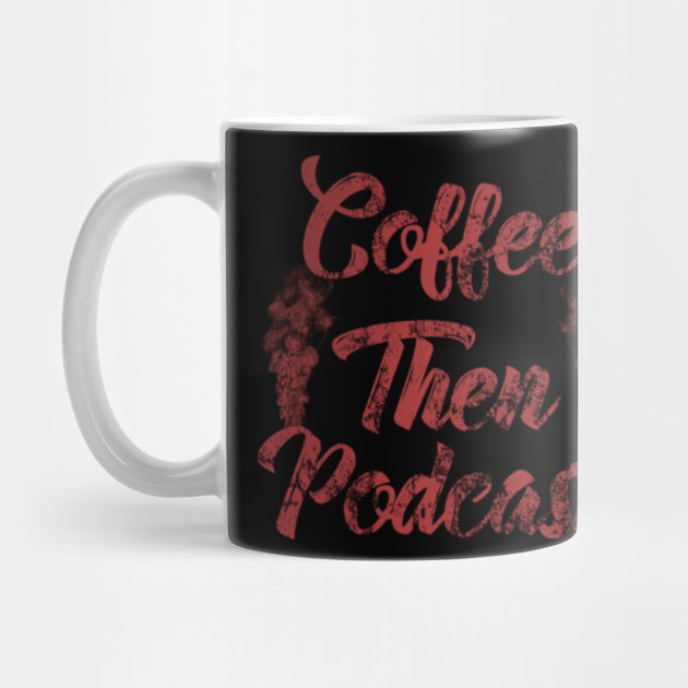Coffee Then Podcast Coffee Mug Teepublic