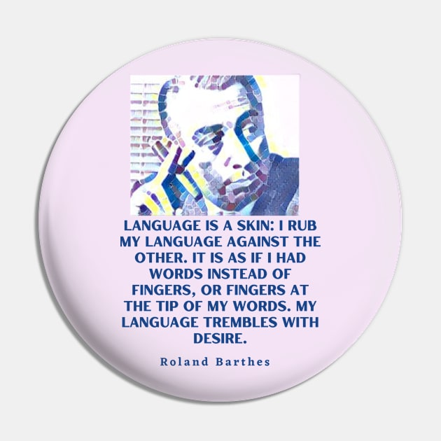 Roland Barthes portrait and quote: Language is a skin Pin by artbleed