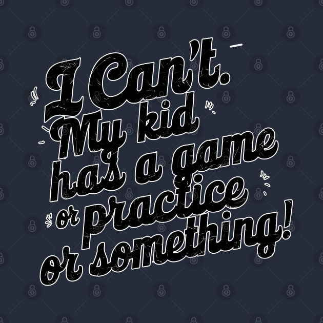 I can't my kid has a game or practice or something.. tee shirt by Inkspire Apparel designs