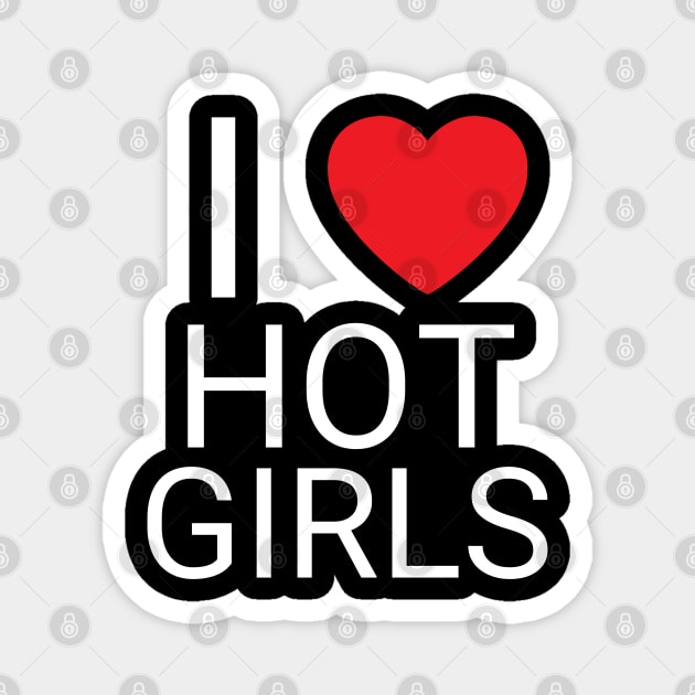 I Love Hot Girls I Heart Hot Girls Magnet by BobaPenguin