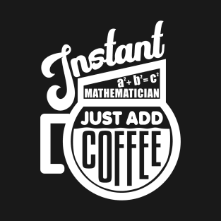 Instant mathematician just add coffee T-Shirt