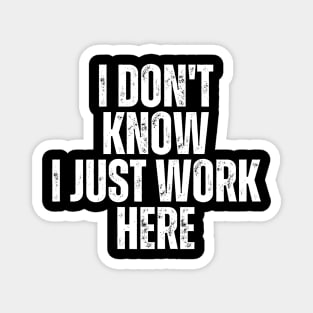 I Don't Know I Just Work Here Magnet