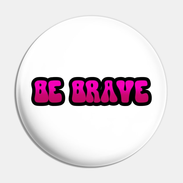 BE BRAVE Pin by King Chris