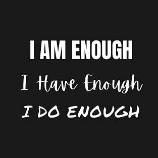 I am enough I have enough I do enough T-Shirt