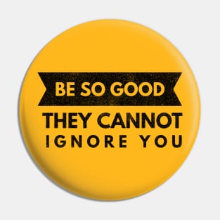 Be So Good They Cannot Ignore You (black text) Pin