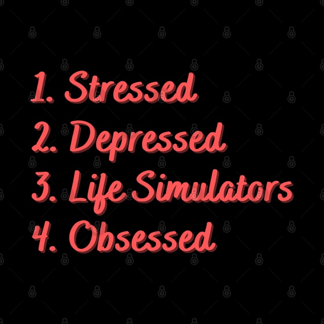 Stressed. Depressed. Life Simulators. Obsessed. by Eat Sleep Repeat