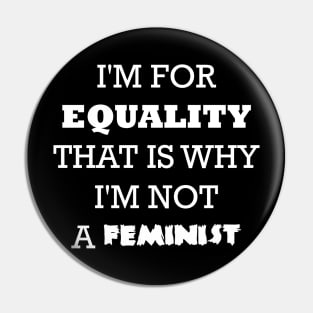 I'm for equality that is why I'm not a feminist Pin