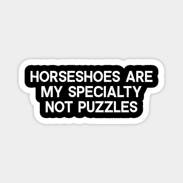 Horseshoes Are My Specialty, Not Puzzles Magnet by trendynoize