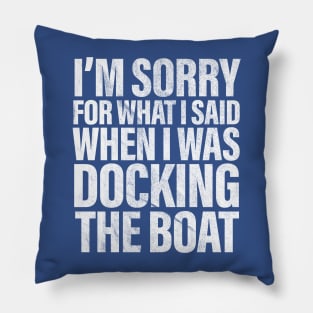 I’m Sorry For What I Said When Docking The Boat Funny Pillow