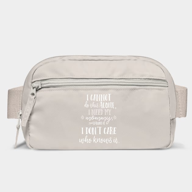 I cannot do this alone, I need my mommy, and damn it, I don't care who knows it. by Stars Hollow Mercantile