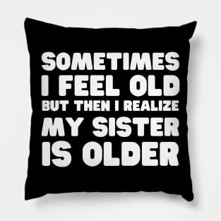 I Might Be Old But My Sister Is Older Pillow