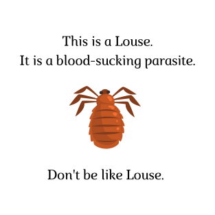 Don't be like Louse! T-Shirt