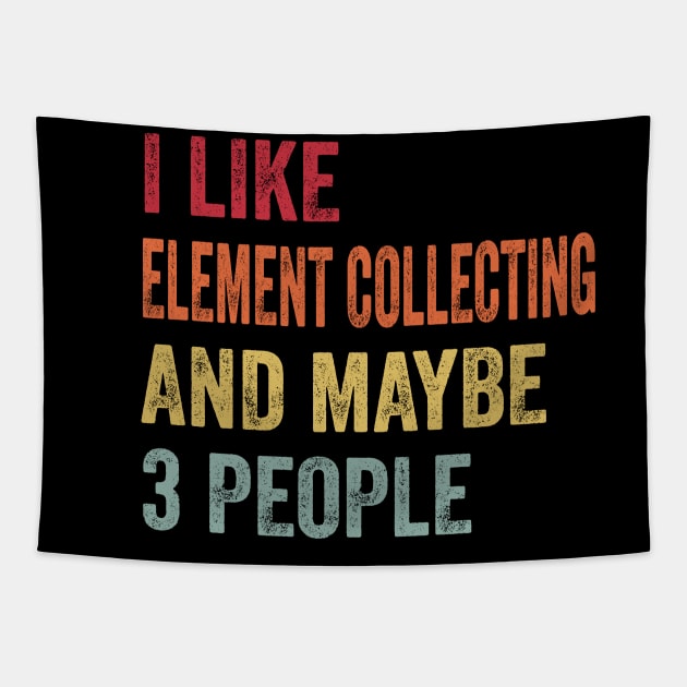 I Like Element Collecting & Maybe 3 People Element Collecting Lovers Gift Tapestry by ChadPill