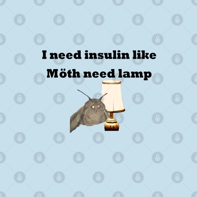 I Need Insulin Like Moth Need Lamp by CatGirl101