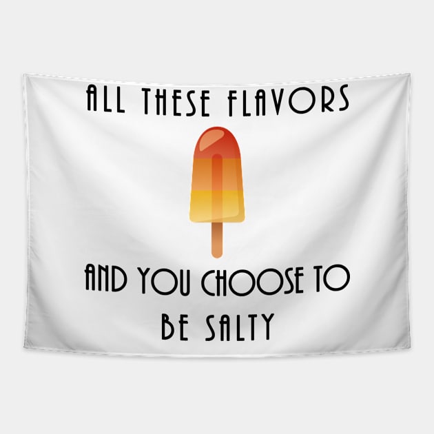 All these flavours and you choose to be salty. Tapestry by MadebyTigger