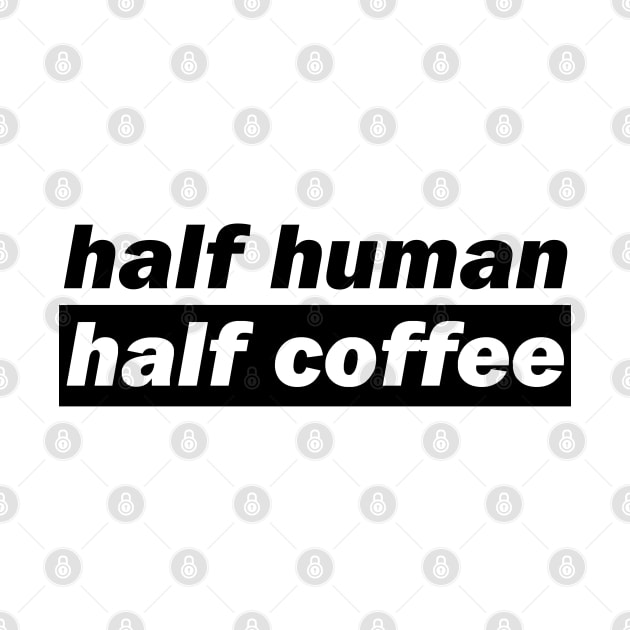 Half Human Half Coffee by DMJPRINT