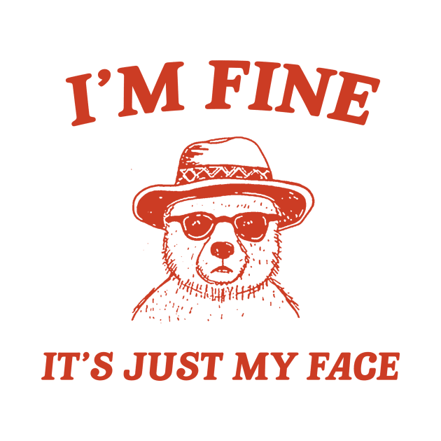 I’m Fine It’s Just My Face  - Unisex T Shirt, Funny T Shirt, Meme T Shirt, Cartoon Bear T Shirt by CamavIngora