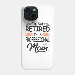 mom im not retired im a professional mom Phone Case