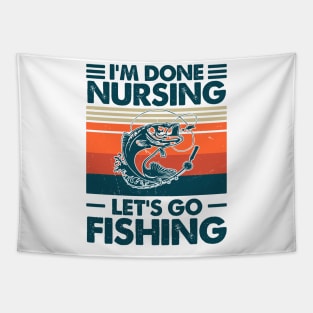 I'm done Nursing Let's Go Fishing Tapestry