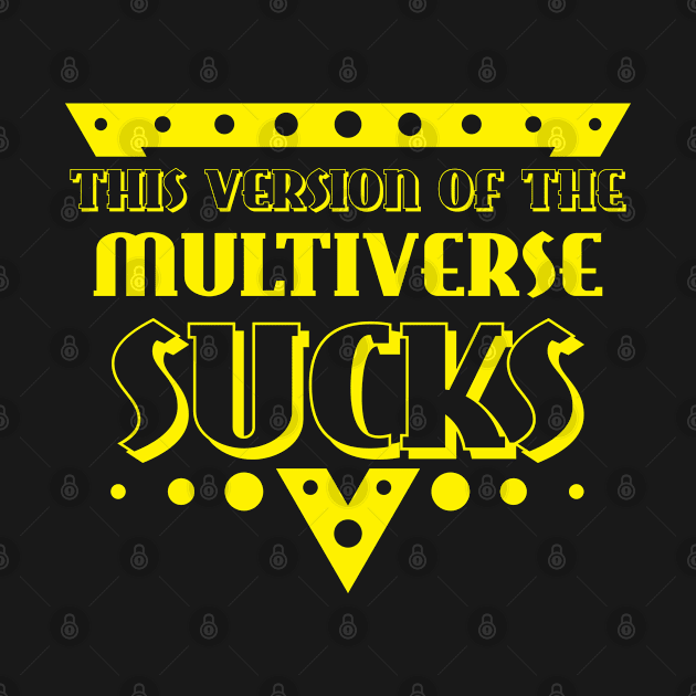 This Version Of The Multiverse Sucks - Funny Pop Culture Saying by totalcare