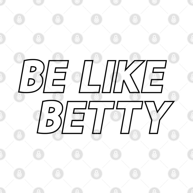 Be Like Betty Quote by gabrielakaren