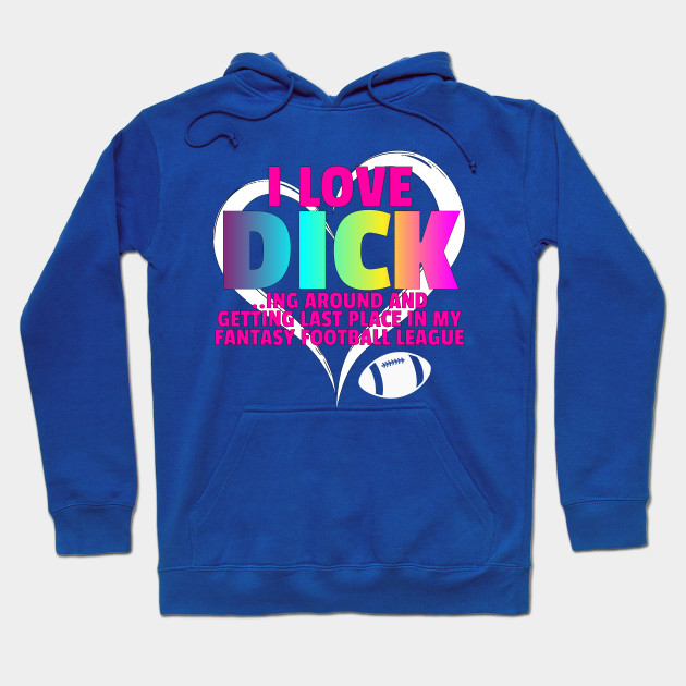Fantasy Football Loser I Love Dicking Around Last Place Fantasy Football Hoodie Teepublic