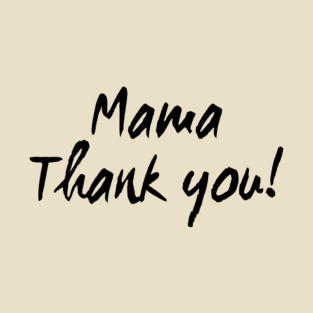 MAMA THANK YOU! T-Shirt