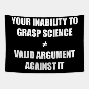 Your inability to grasp science is not a valid argument against it Tapestry