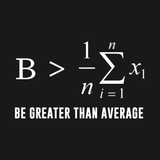 Be Greater Than Average T-Shirt