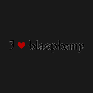 I ❤️ blasphemy T-Shirt