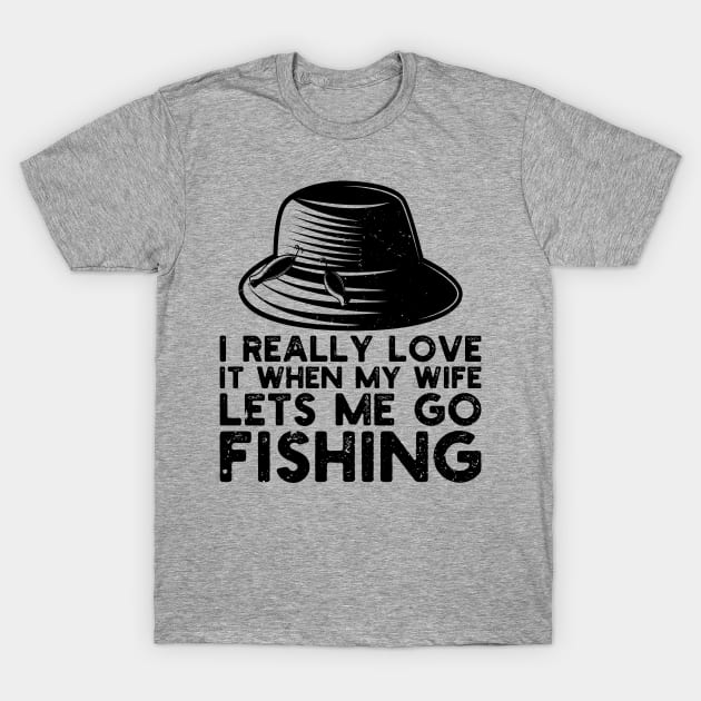 I LOVE it when MY WIFE lets me go fishing T-Shirt