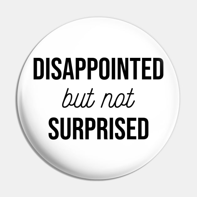 Disappointed but not Surprised Pin by FontfulDesigns