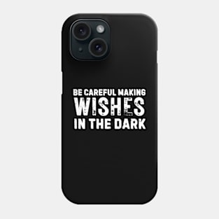 Be Careful Making Wishes In The Dark Phone Case