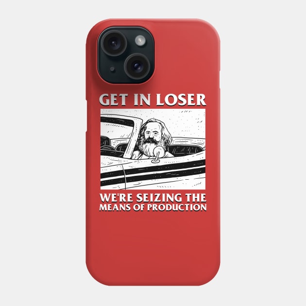 Get In Loser We're Seizing The Means Of Production Phone Case by dumbshirts