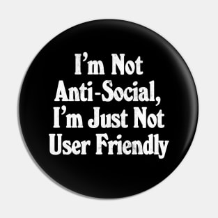 I'm Not Anti-Social, I'm Just Not User Friendly - Funny Typographic Design Pin