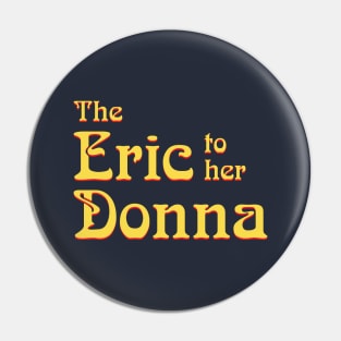 The Eric to her Donna Pin