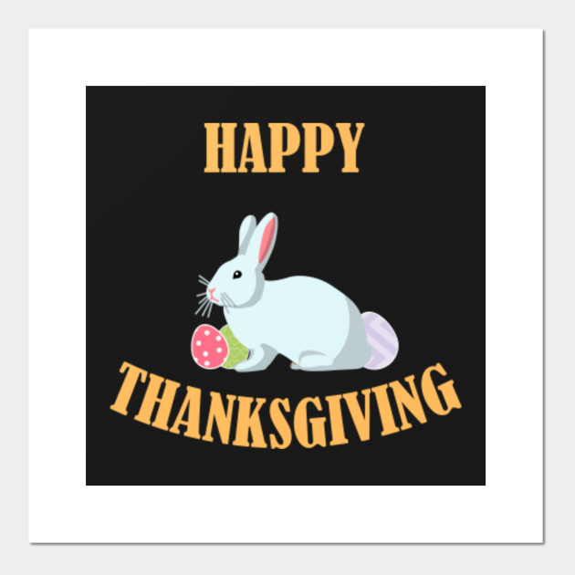 Happy Thanksgiving Easter Bunny Funny Easter Bunny Posters And Art Prints Teepublic Your thanksgiving rabbit stock images are ready. happy thanksgiving easter bunny
