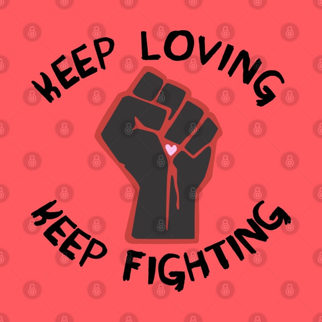 Keep Loving, Keep Fighting - Activist, Social Justice, Protest by SpaceDogLaika