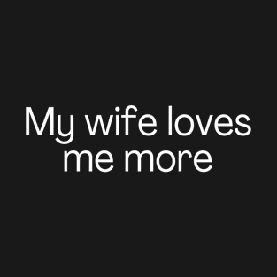 My wife loves me more T-Shirt