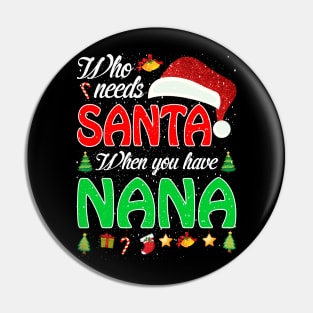 Who Needs Santa When You Have Nana Christmas Pin