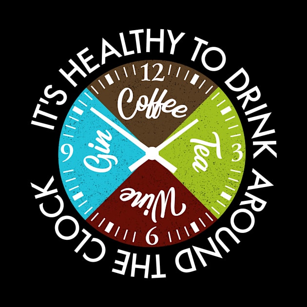Coffee Tea Wine Gin Drinks Around The Clock Is Healthy Gift by peter2art
