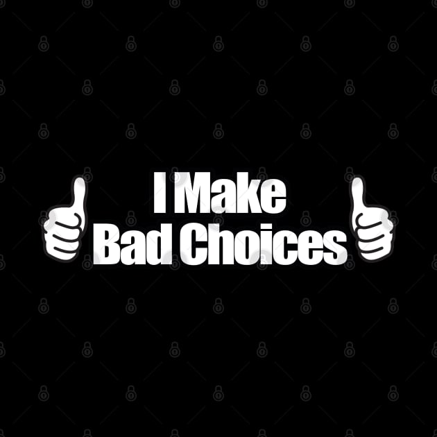 I Make Bad Choices by BadAsh Designs