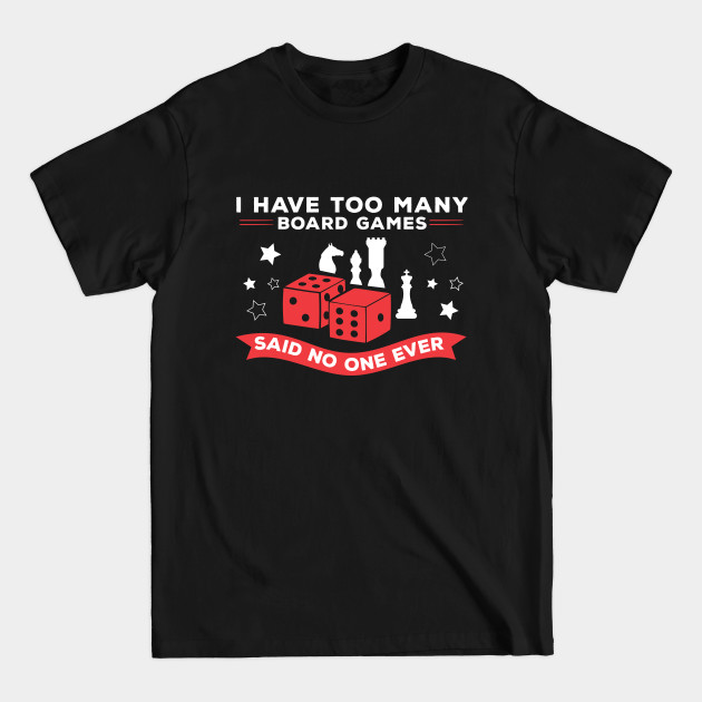 Disover I Have Too Many Board Games Said No One Ever - Gamer Gifts - T-Shirt