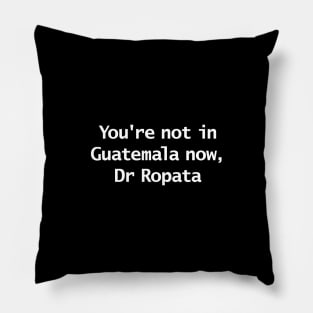 You're Not In Guatemala Now Dr Ropata Quote Funny Typography Pillow