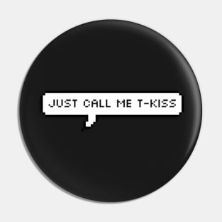 just call me t-kiss Pin